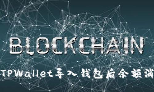 及关键词

如何解决TPWallet导入钱包后余额消失的问题