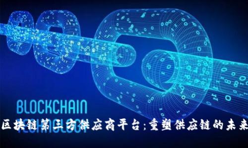 区块链第三方供应商平台：重塑供应链的未来