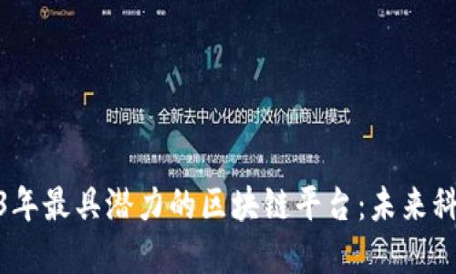 探索2023年最具潜力的区块链平台：未来科技的先锋