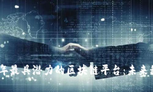 探索2023年最具潜力的区块链平台：未来科技的先锋