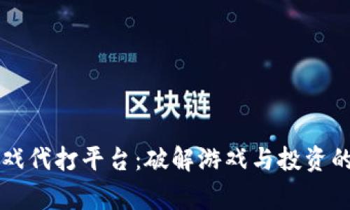 区块链游戏代打平台：破解游戏与投资的双赢秘密