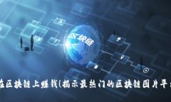 在区块链上赚钱！揭示最热门的区块链图片平台