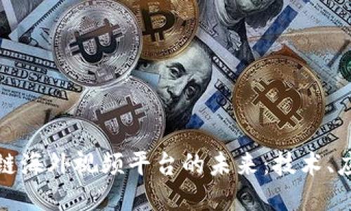 探索区块链海外视频平台的未来：技术、应用与挑战