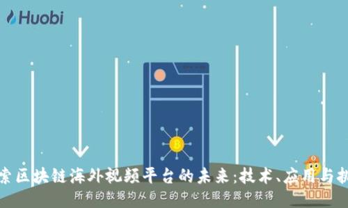 探索区块链海外视频平台的未来：技术、应用与挑战