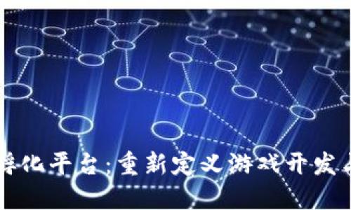 区块链游戏孵化平台：重新定义游戏开发与投资的未来