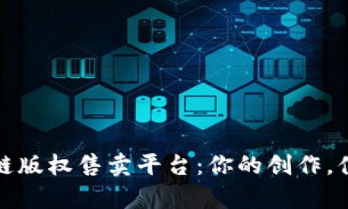 揭秘区块链版权售卖平台：你的创作，值得有保障
