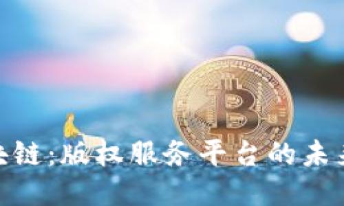探索区块链：版权服务平台的未来与机遇