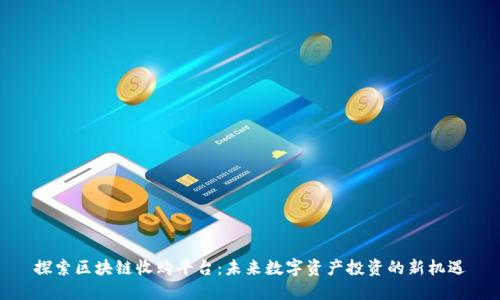 探索区块链收购平台：未来数字资产投资的新机遇
