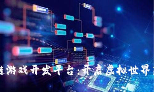 区块链游戏开发平台：开启虚拟世界新纪元