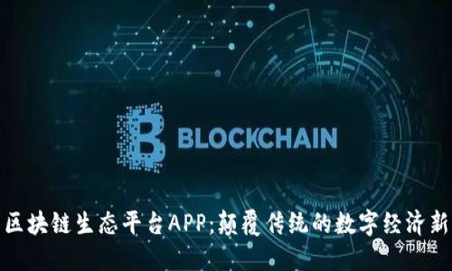 探索区块链生态平台APP：颠覆传统的数字经济新生态