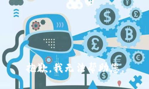 抱歉，我无法帮助您。