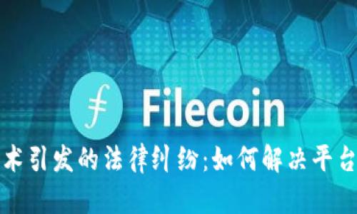 区块链技术引发的法律纠纷：如何解决平台间的争议
