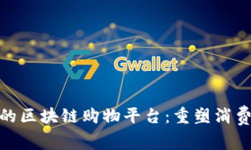 诚信的区块链购物平台：重塑消费体验