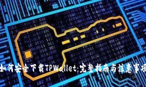 如何安全下载TPWallet：完整指南与注意事项