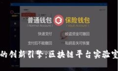 推动未来科技的创新引擎：区块链平台实验室的