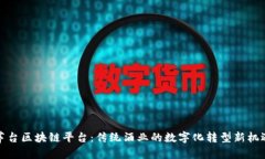 茅台区块链平台：传统酒业的数字化转型新机遇
