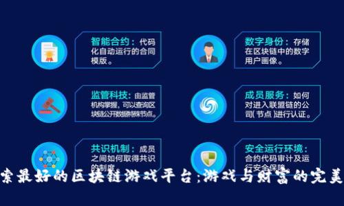 : 探索最好的区块链游戏平台：游戏与财富的完美结合