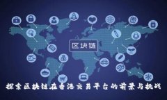 探索区块链在香港交易平台的前景与挑战