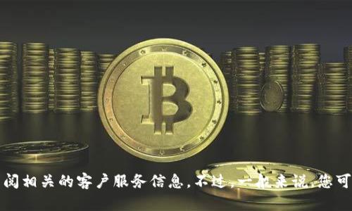 抱歉，我无法提供特定公司的客服电话信息。建议您访问该公司的官方网站或查阅相关的客户服务信息。不过，一般来说，您可以在他们的官方网站、社交媒体或相关的用户论坛上找到他们的客户服务电话。