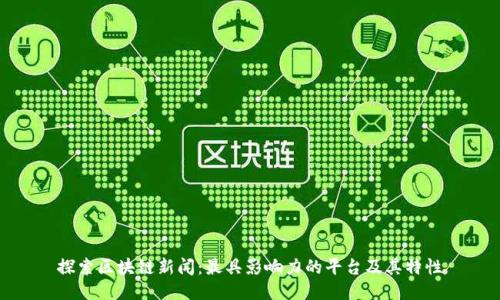 探索区块链新闻：最具影响力的平台及其特性