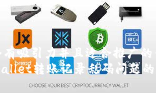 思考一个有吸引力并且适合推广的优秀  
处理TPWallet转账记录乱码问题的终极指南