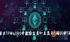 如何解决TPWallet中波场交易一直显示“确认中”的