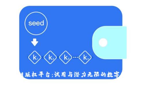 探索区块链版权平台：试用与潜力无限的数字版权新时代