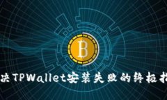 解决TPWallet安装失败的终极指南