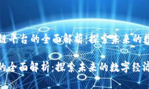 Title: 区块链平台的全面解析：探索未来的数字经济基础

区块链平台的全面解析：探索未来的数字经济基础