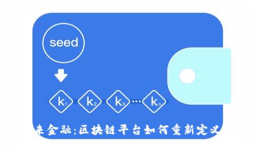 打造未来金融：区块链平台如何重新定义银行业