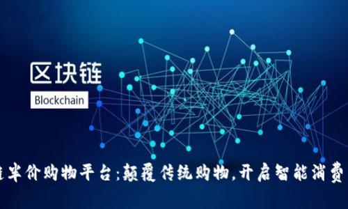 区块链半价购物平台：颠覆传统购物，开启智能消费新时代