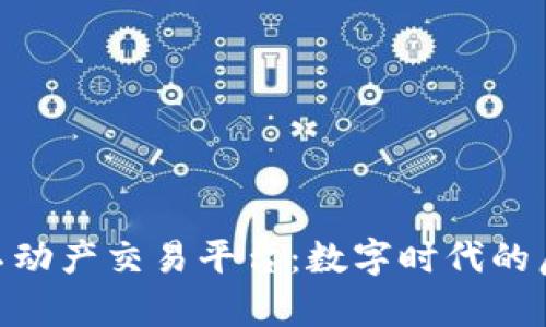 : 区块链不动产交易平台：数字时代的房地产革命