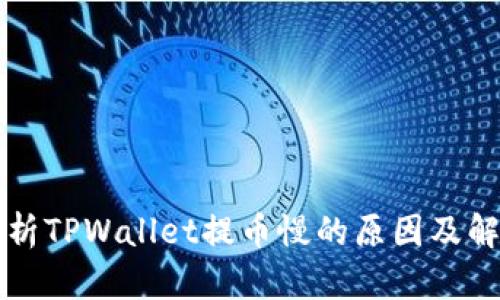 深入解析TPWallet提币慢的原因及解决方案