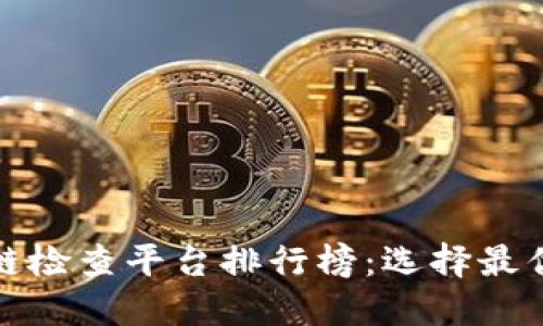 : 2023年度区块链检查平台排行榜：选择最优工具，提升安全性