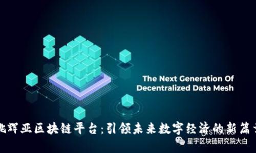 姚辉亚区块链平台：引领未来数字经济的新篇章