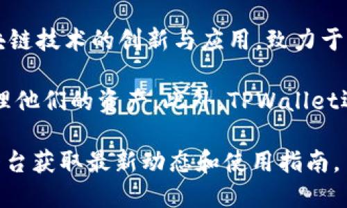 TPWallet是由TP（Trust Protocol）团队开发的一款数字资产钱包。TP团队专注于区块链技术的创新与应用，致力于为用户提供安全、高效、便捷的数字资产管理解决方案。

TPWallet支持多种不同类型的数字货币，并具有友好的用户界面，可以让用户轻松管理他们的资产。此外，TPWallet还提供了去中心化的功能，用户可以在平台上进行加密货币的交易以及其他相关操作。

如果您想了解更多关于TPWallet的信息，欢迎访问他们的官方网站或相关社交媒体平台获取最新动态和使用指南。