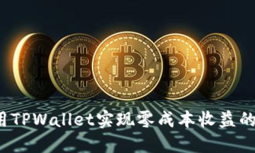  如何利用TPWallet实现零成本收益的完全指南