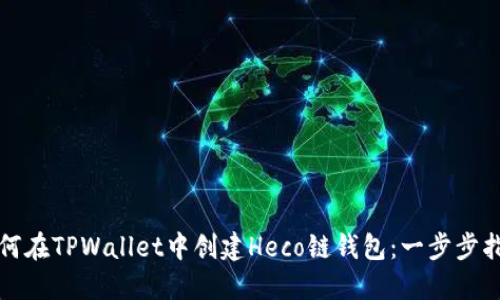 如何在TPWallet中创建Heco链钱包：一步步指南