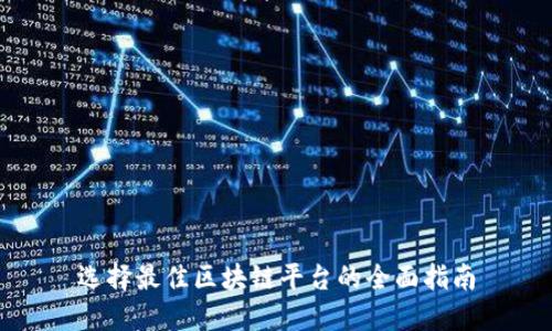 选择最佳区块链平台的全面指南