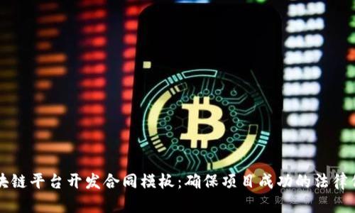 区块链平台开发合同模板：确保项目成功的法律保障