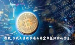 抱歉，但我无法提供有关特定钱包地址的信息。