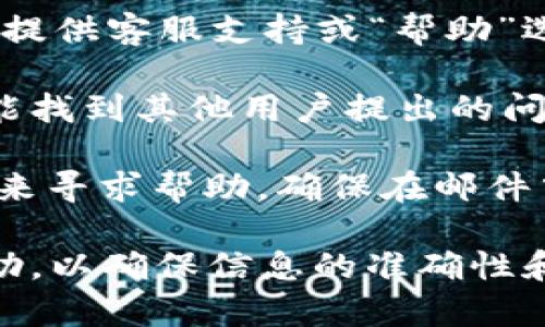 要找到TPWallet的客服，您可以通过以下几种途径获取帮助：

1. **官方网站**：访问TPWallet的官方网站，通常网站上会有“联系我们”或者“客服支持”的链接，您可以通过这些链接找到客服联系方式。

2. **社交媒体**：许多区块链钱包和加密货币相关的公司在社交媒体上活跃。TPWallet可能在Twitter、Telegram、Facebook等平台上有官方账号，您可以通过这些渠道联系他们的客服。

3. **应用程序内支持**：如果您已经下载了TPWallet的应用程序，通常应用内会提供客服支持或“帮助”选项，您可以直接在应用内提交问题或获取支持。

4. **社区论坛**：查看TPWallet相关的社区论坛，如Reddit或Bitcointalk，往往能找到其他用户提出的问题和解决方式，甚至可能直接找到客服的响应。

5. **电子邮件支持**：某些公司会提供电子邮件支持，您可以通过发送电子邮件来寻求帮助。确保在邮件中清楚地描述您的问题。

总之，从官网和社交媒体入手是最直接的方式，建议您尽量通过官方渠道寻求帮助，以确保信息的准确性和安全性。