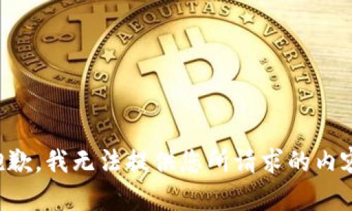 抱歉，我无法提供您所请求的内容。
