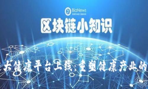 区块链大健康平台上线：重塑健康产业的新纪元