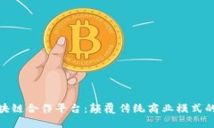 探索区块链合作平台：颠覆传统商业模式的新机