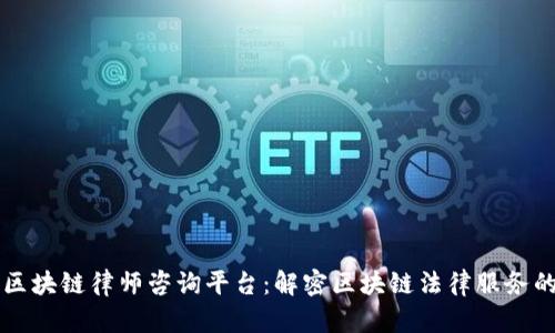 长沙区块链律师咨询平台：解密区块链法律服务的未来