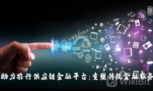 区块链助力农行供应链金融平台：重塑传统金融服务的未来