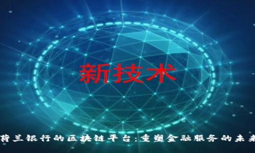 荷兰银行的区块链平台：重塑金融服务的未来