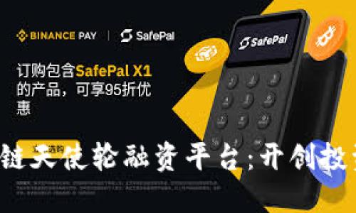 揭秘区块链天使轮融资平台：开创投资新风口！