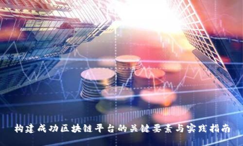 构建成功区块链平台的关键要素与实践指南